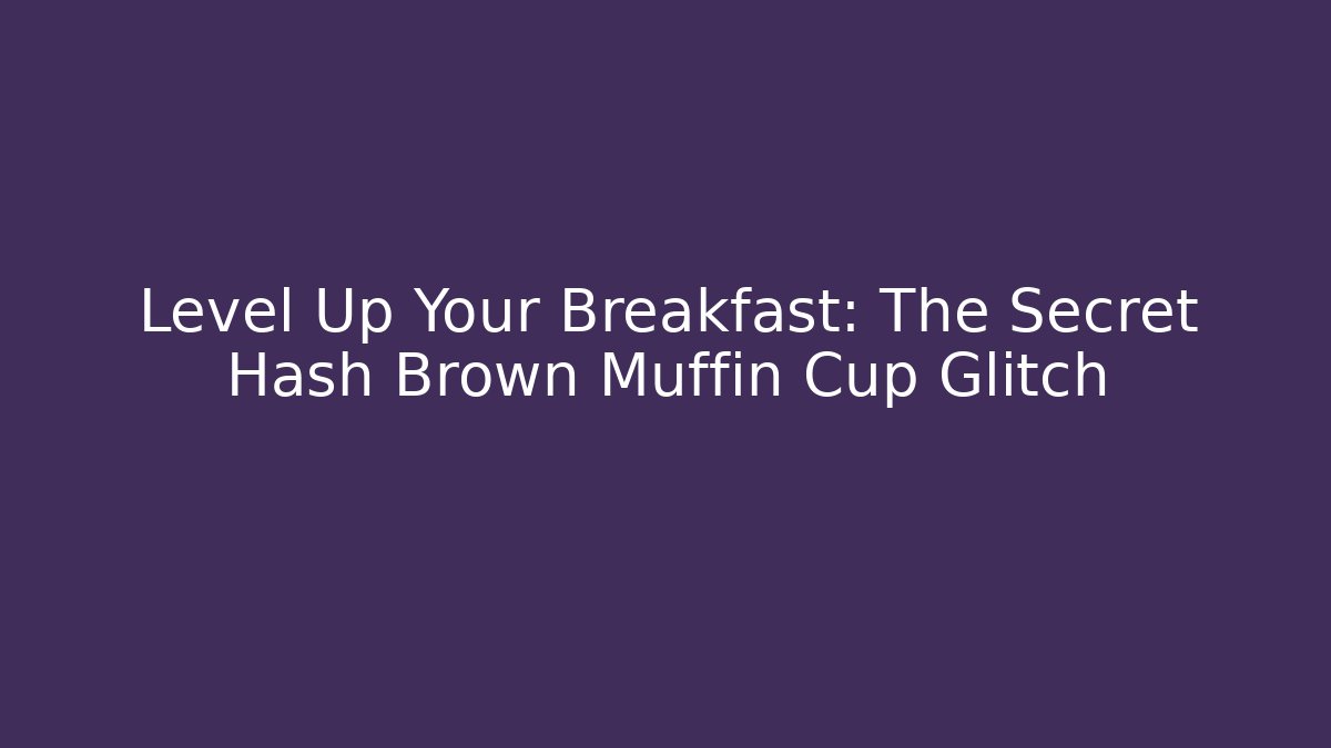 Level Up Your Breakfast: The Secret Hash Brown Muffin Cup Glitch
