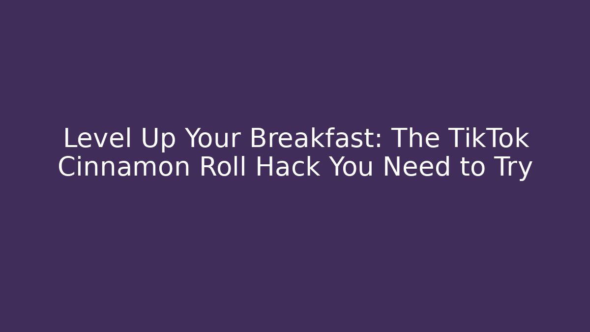 Level Up Your Breakfast: The TikTok Cinnamon Roll Hack You Need to Try
