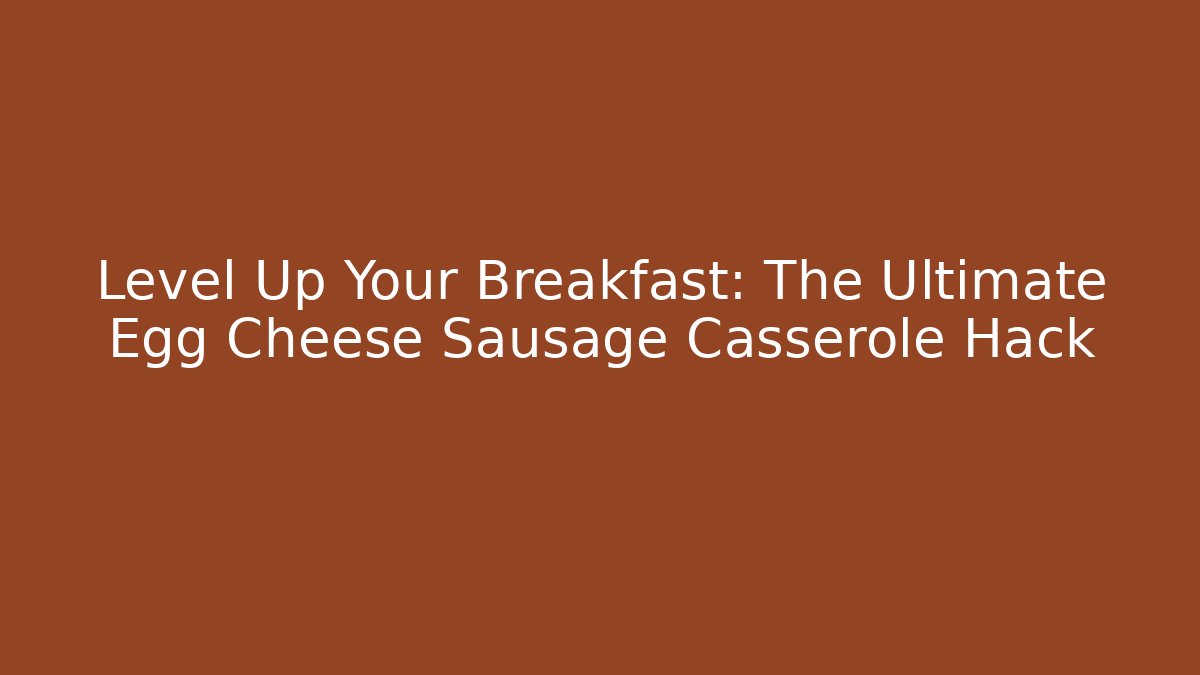 Level Up Your Breakfast: The Ultimate Egg Cheese Sausage Casserole Hack - Critter Realm