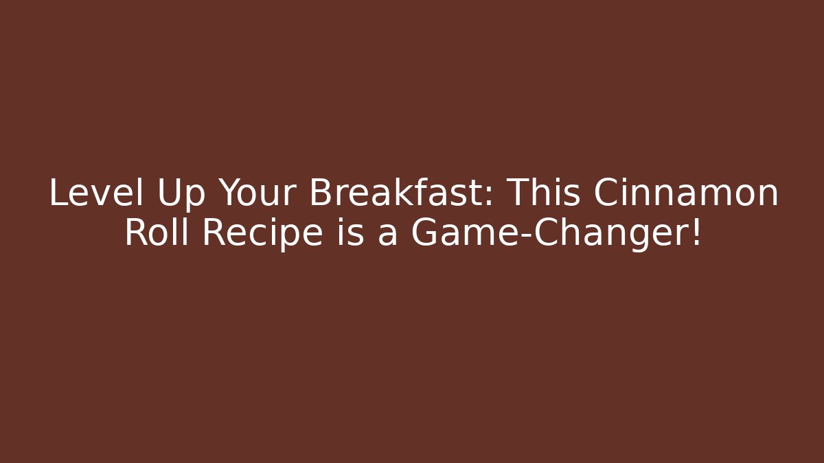 Level Up Your Breakfast: This Cinnamon Roll Recipe is a Game-Changer!