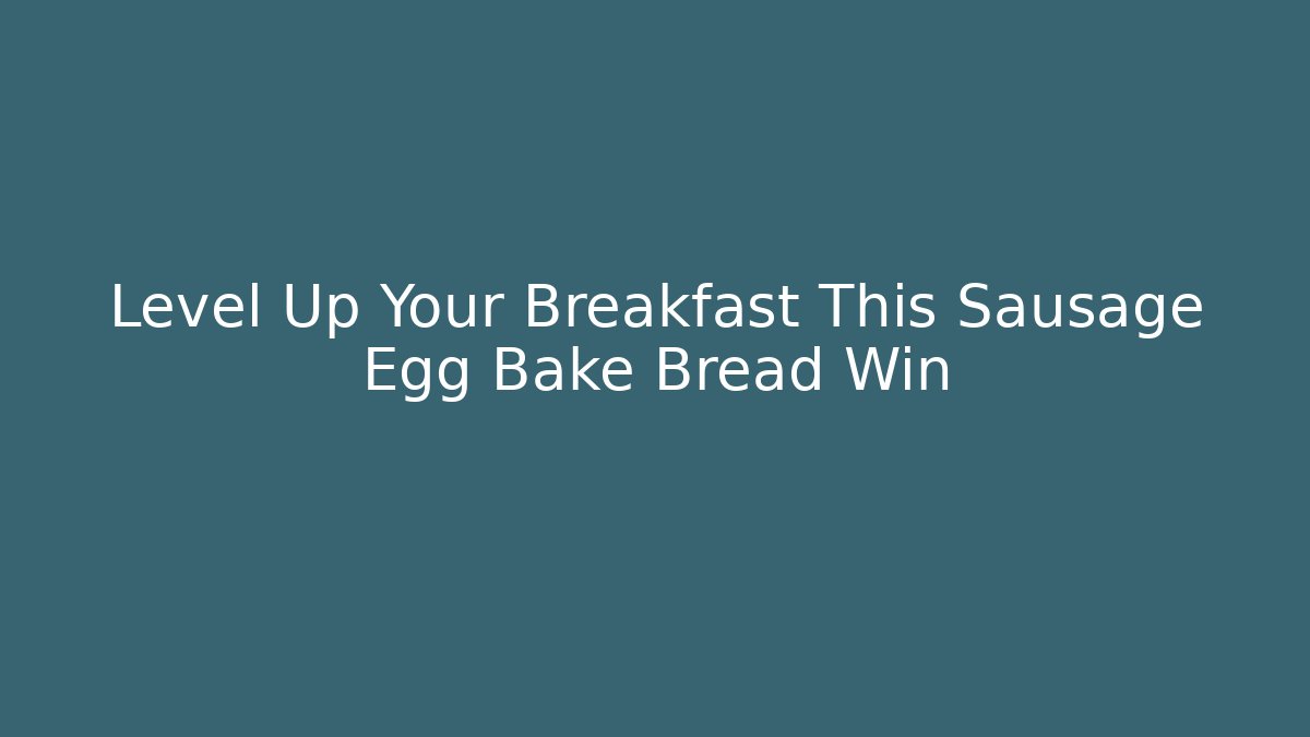 Level Up Your Breakfast This Sausage Egg Bake Bread Win - Critter Realm
