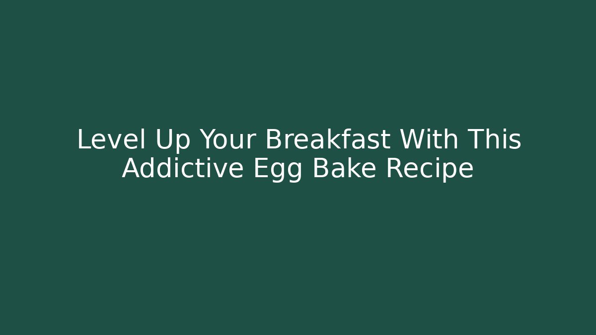 Level Up Your Breakfast With This Addictive Egg Bake Recipe