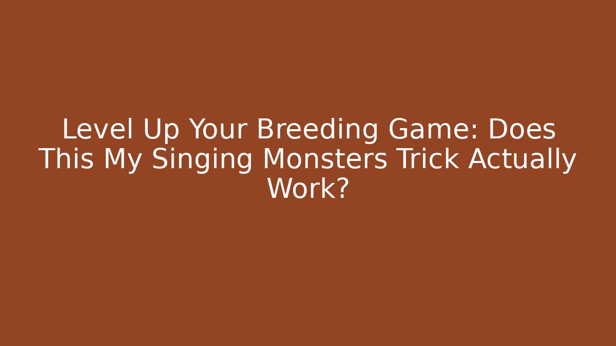 Level Up Your Breeding Game: Does This My Singing Monsters Trick Actually Work? - Critter Realm