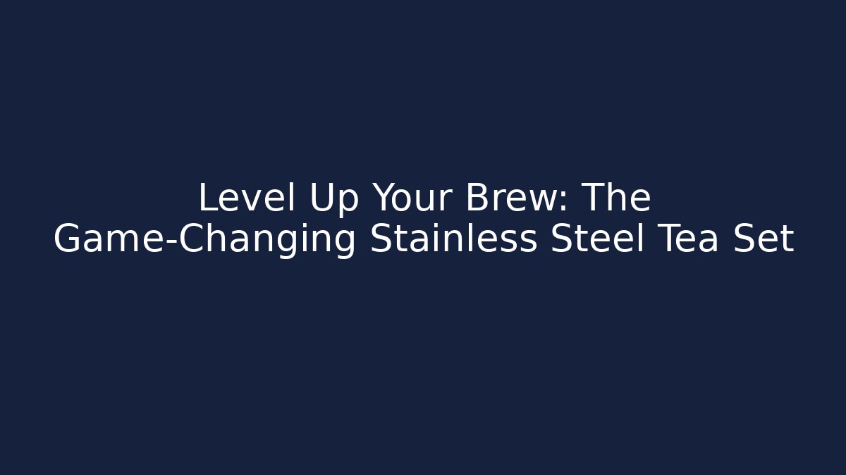 Level Up Your Brew: The Game-Changing Stainless Steel Tea Set