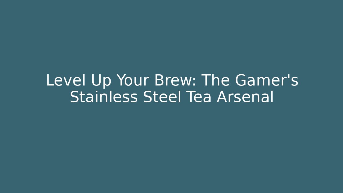 Level Up Your Brew: The Gamer's Stainless Steel Tea Arsenal