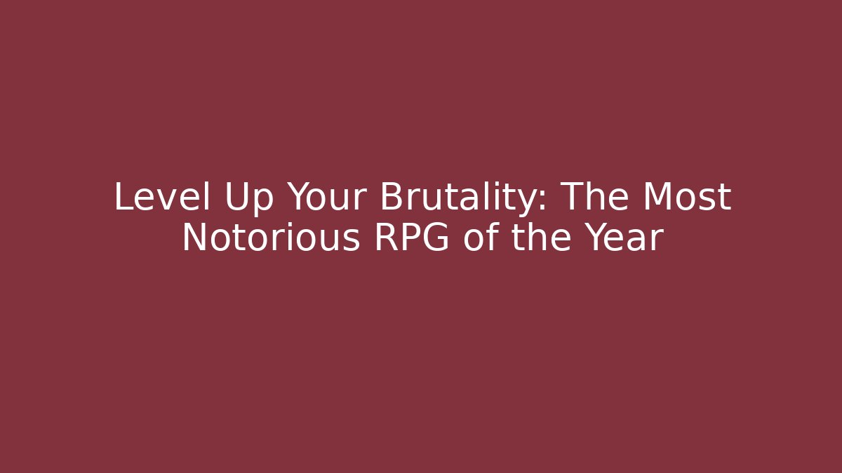 Level Up Your Brutality: The Most Notorious RPG of the Year