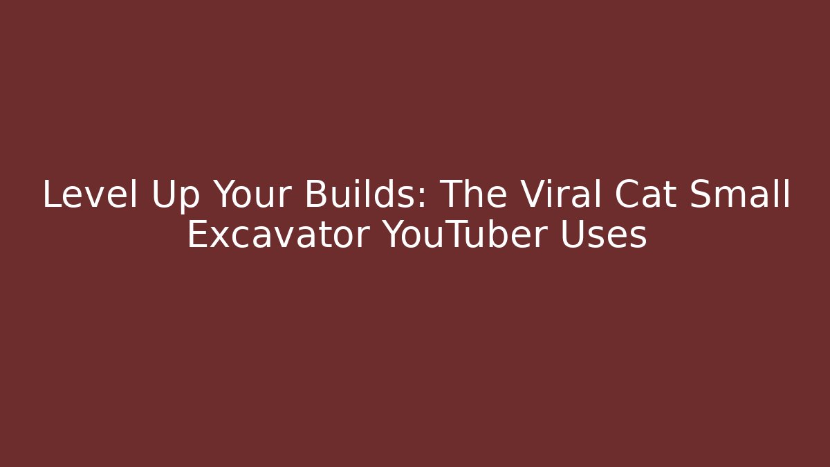 Level Up Your Builds: The Viral Cat Small Excavator YouTuber Uses - Critter Realm