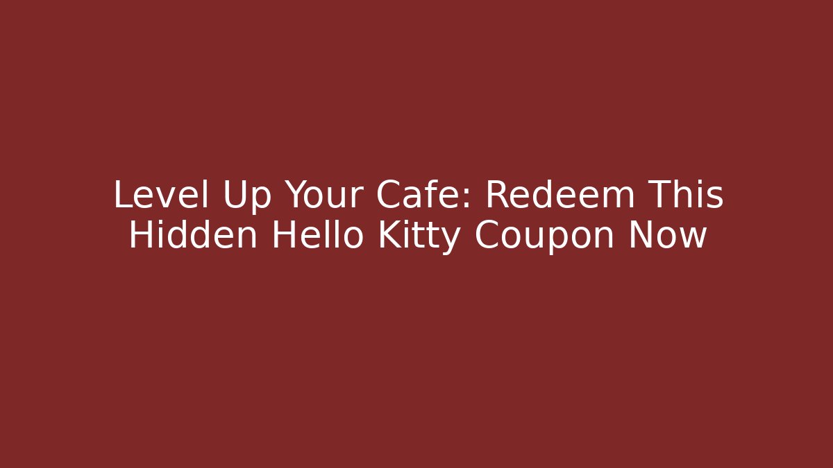 Level Up Your Cafe: Redeem This Hidden Hello Kitty Coupon Now - Critter Realm