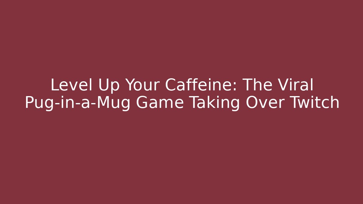 Level Up Your Caffeine: The Viral Pug-in-a-Mug Game Taking Over Twitch