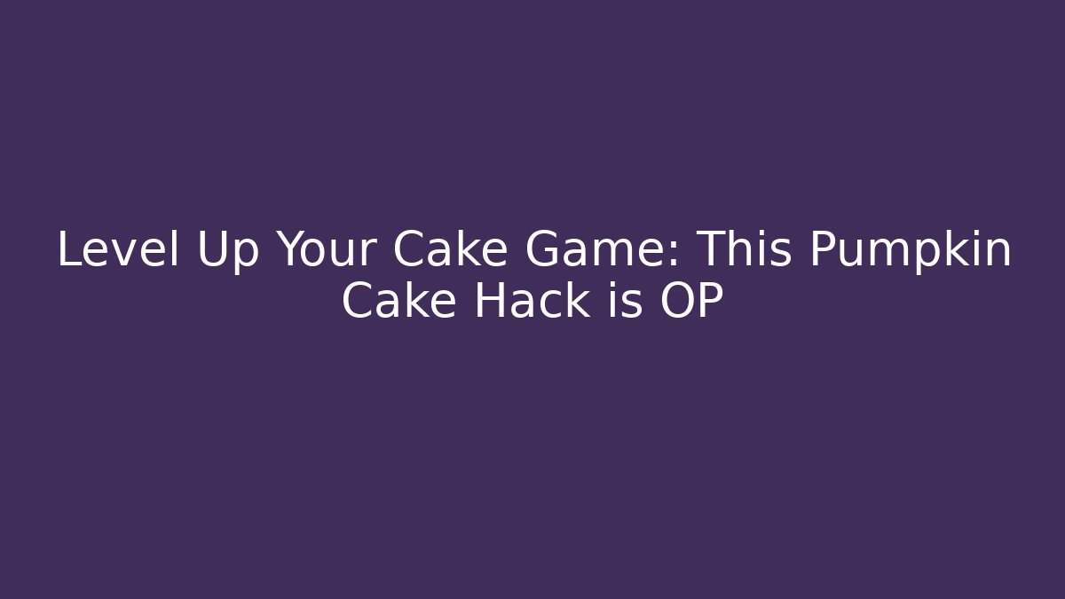 Level Up Your Cake Game: This Pumpkin Cake Hack is OP