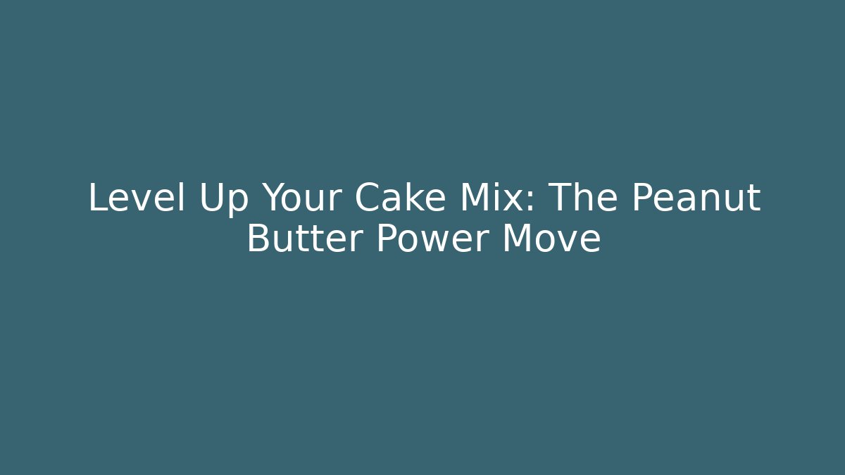 Level Up Your Cake Mix: The Peanut Butter Power Move