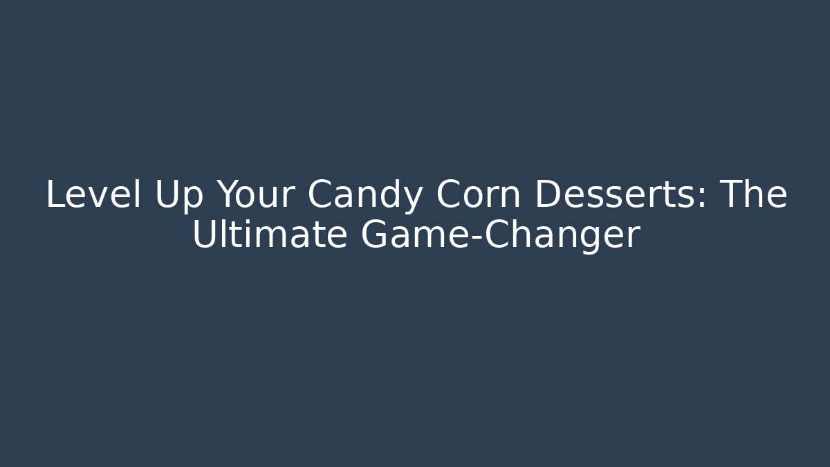 Level Up Your Candy Corn Desserts: The Ultimate Game-Changer