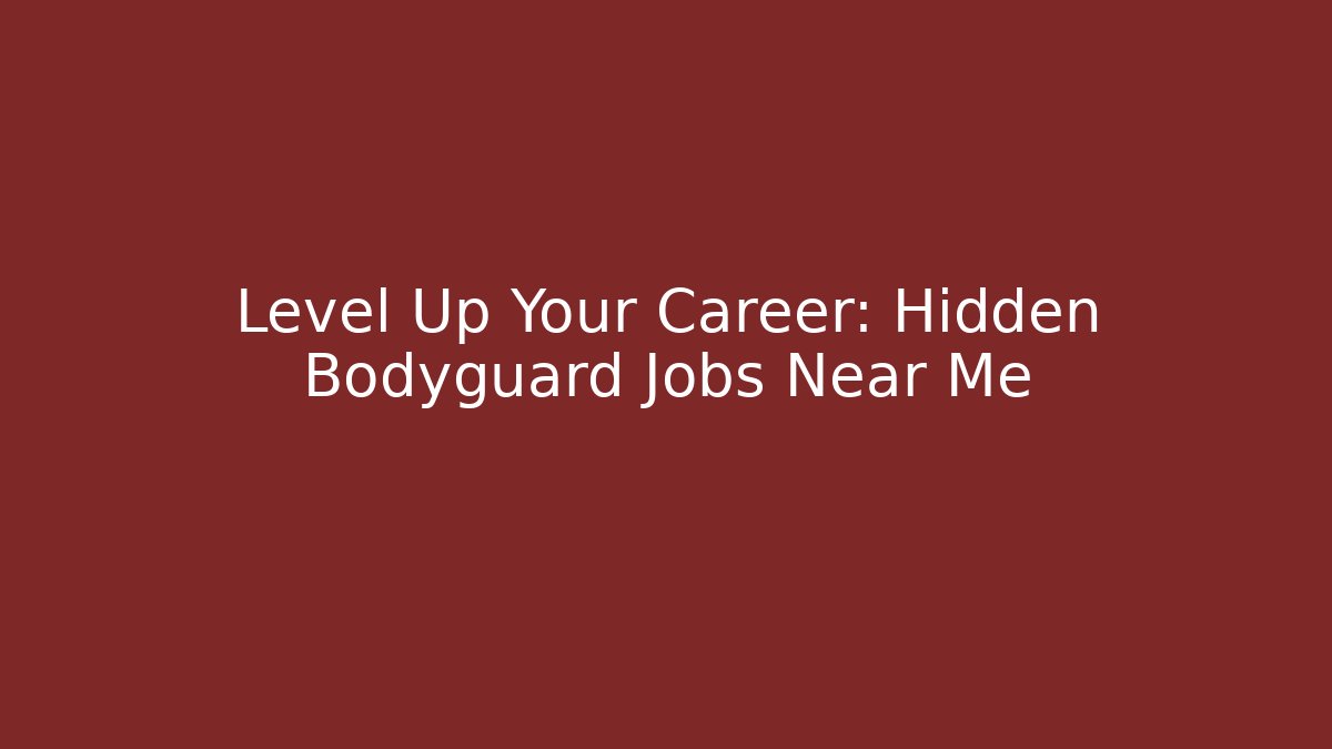 Level Up Your Career: Hidden Bodyguard Jobs Near Me