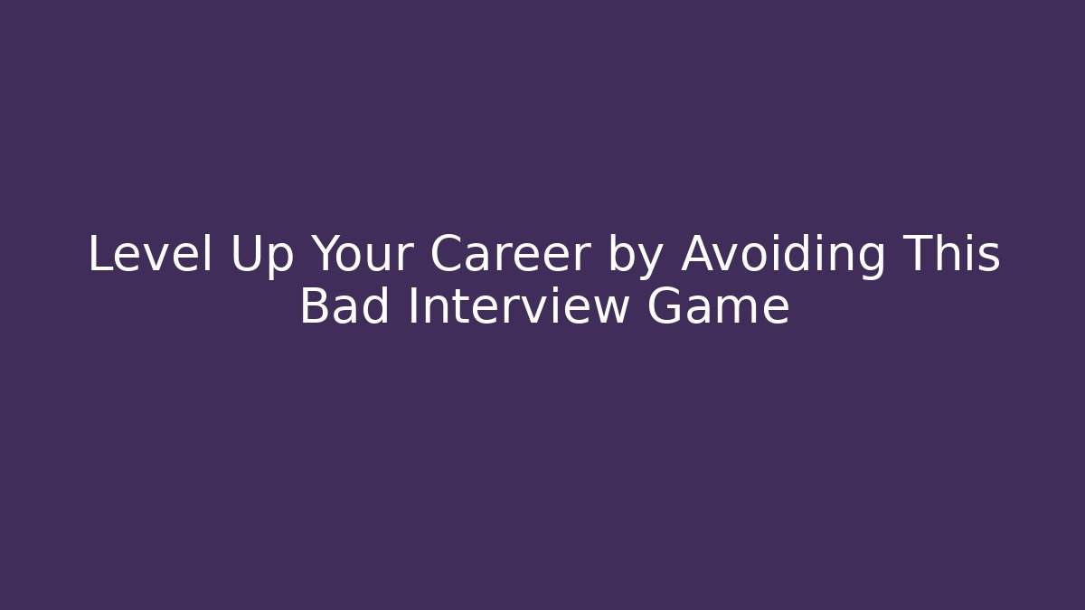 Level Up Your Career by Avoiding This Bad Interview Game - Critter Realm