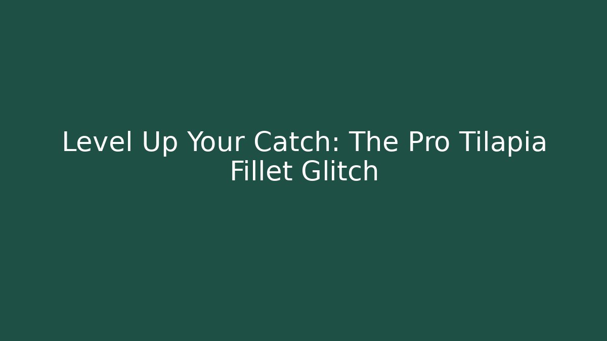 Level Up Your Catch: The Pro Tilapia Fillet Glitch