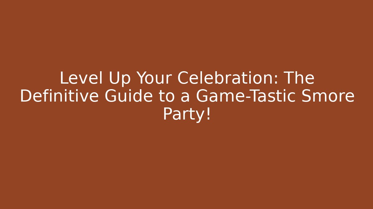 Level Up Your Celebration: The Definitive Guide to a Game-Tastic Smore Party!