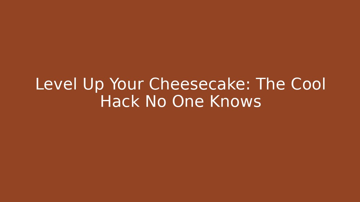 Level Up Your Cheesecake: The Cool Hack No One Knows