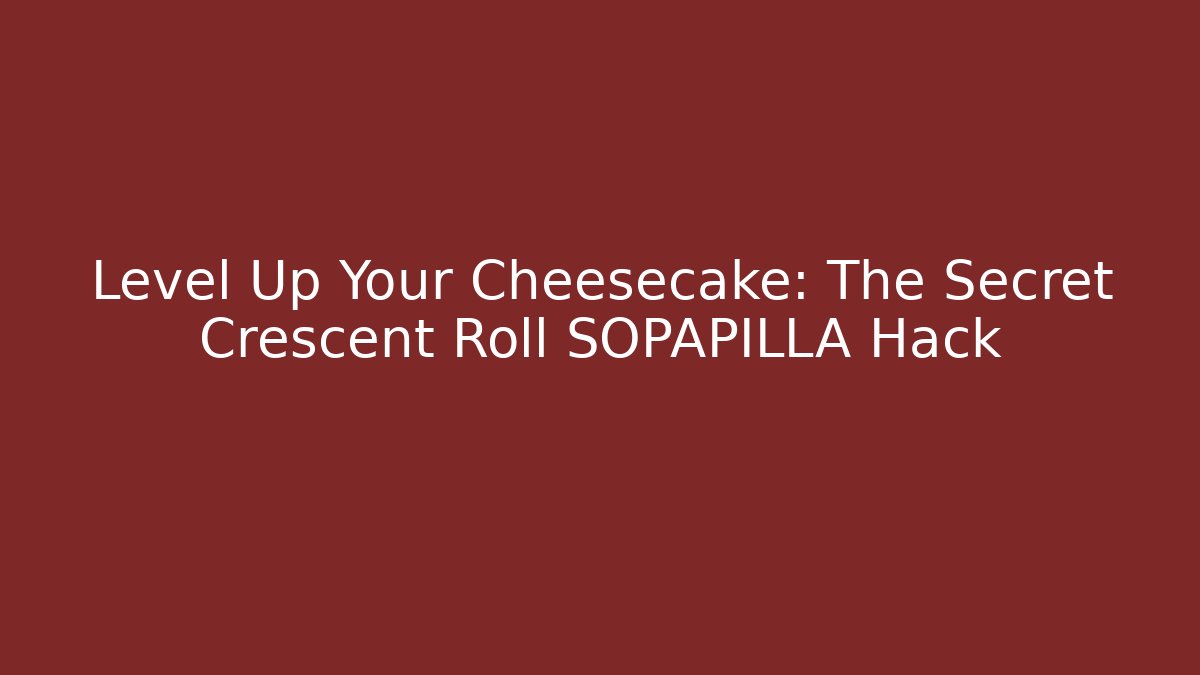 Level Up Your Cheesecake: The Secret Crescent Roll SOPAPILLA Hack