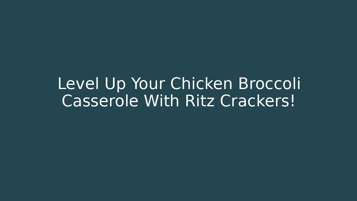 Level Up Your Chicken Broccoli Casserole With Ritz Crackers! - Critter Realm