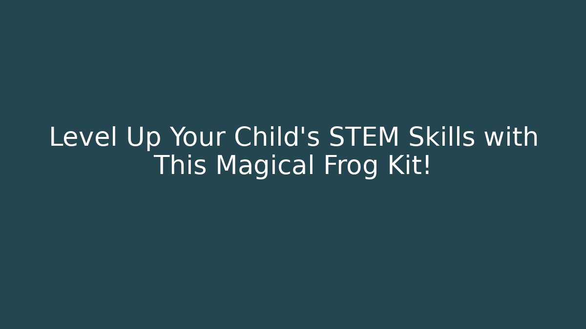 Level Up Your Child’s STEM Skills with This Magical Frog Kit!