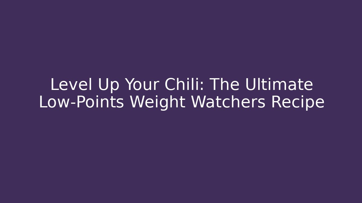 Level Up Your Chili: The Ultimate Low-Points Weight Watchers Recipe