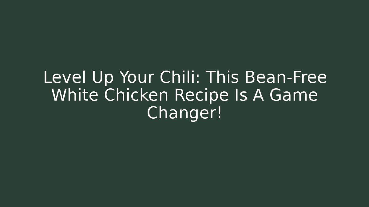 Level Up Your Chili: This Bean-Free White Chicken Recipe Is A Game Changer!