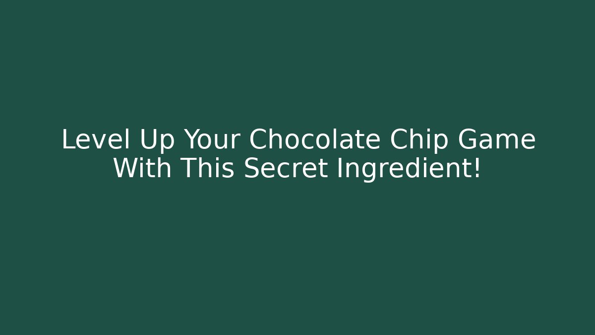 Level Up Your Chocolate Chip Game With This Secret Ingredient!