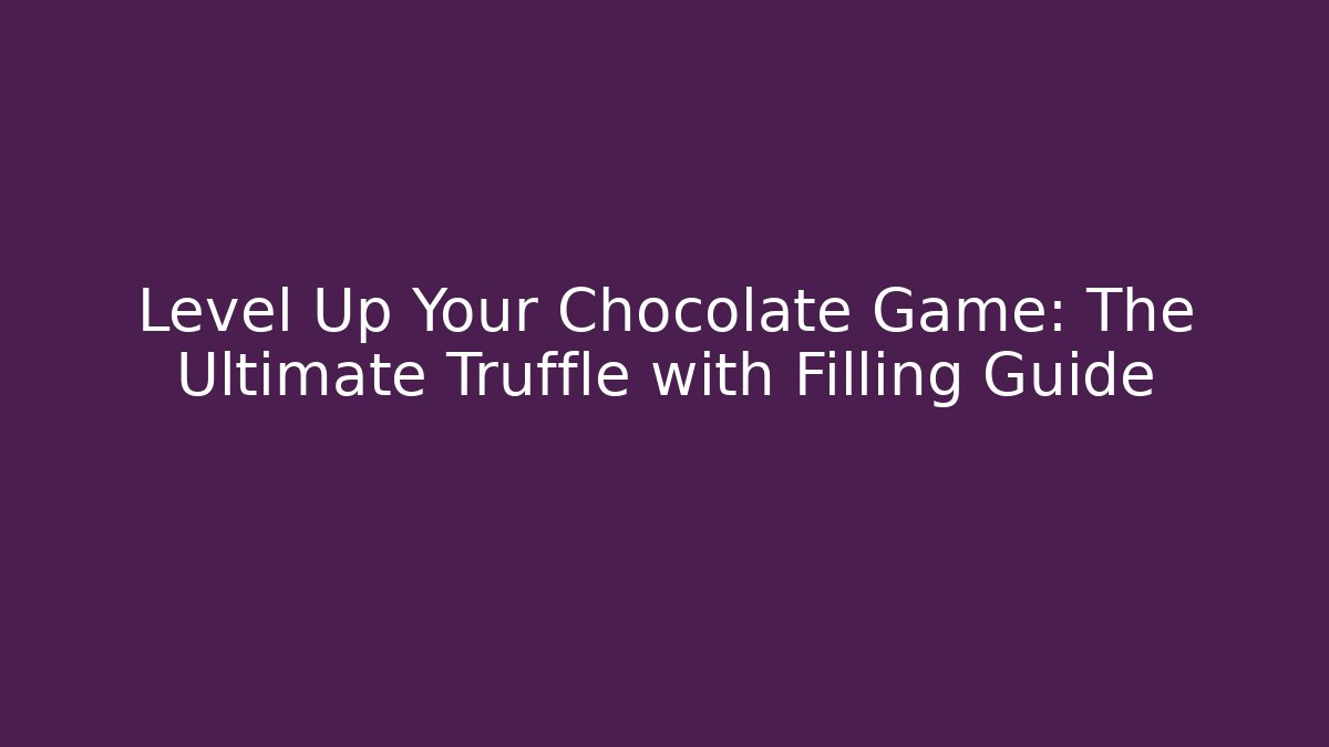 Level Up Your Chocolate Game: The Ultimate Truffle with Filling Guide