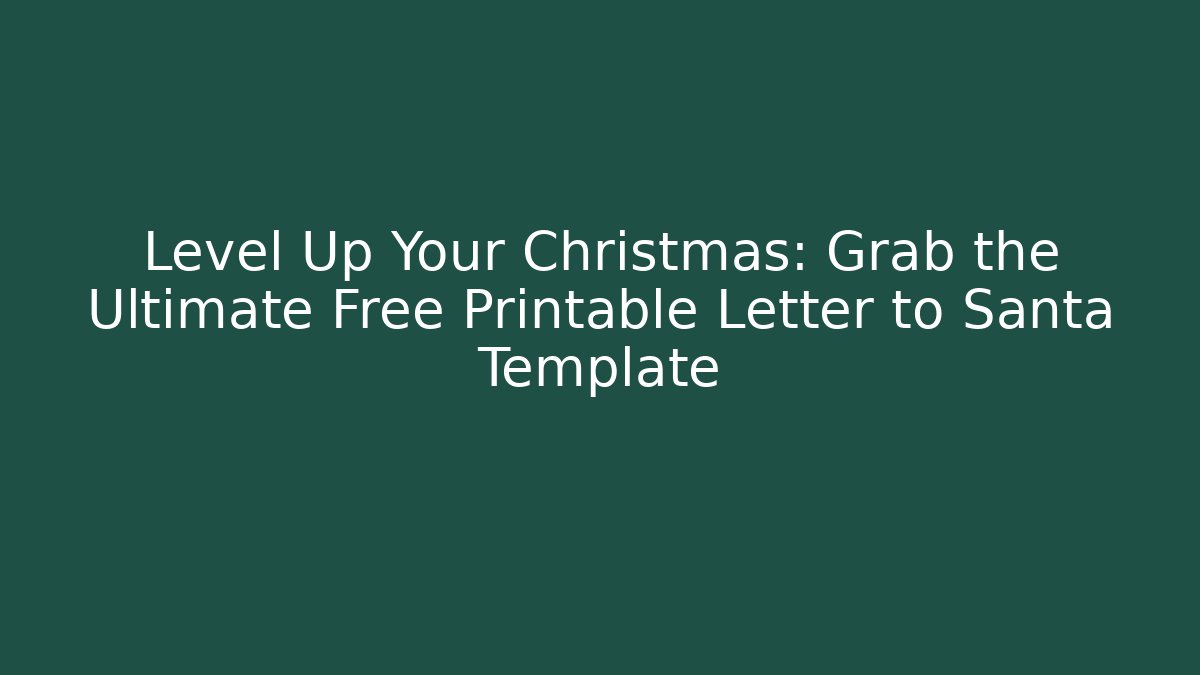 Level Up Your Christmas: Grab the Ultimate Free Printable Letter to Santa Template