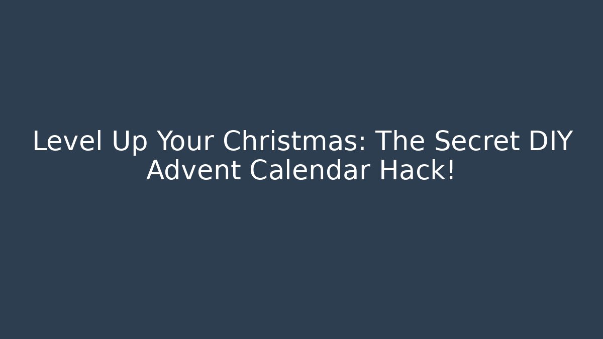 Level Up Your Christmas: The Secret DIY Advent Calendar Hack!