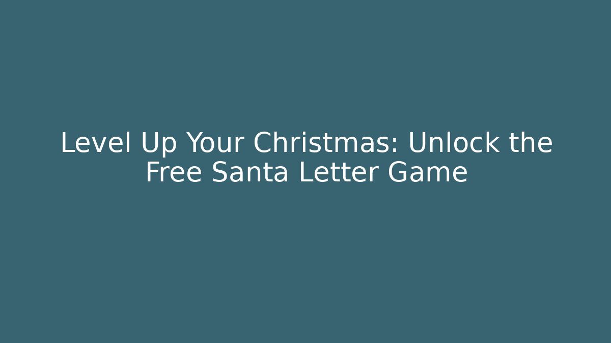 Level Up Your Christmas: Unlock the Free Santa Letter Game