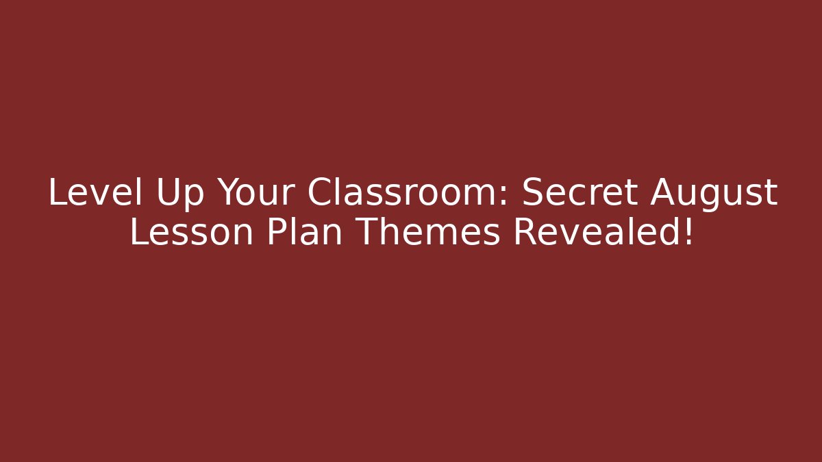 Level Up Your Classroom: Secret August Lesson Plan Themes Revealed!
