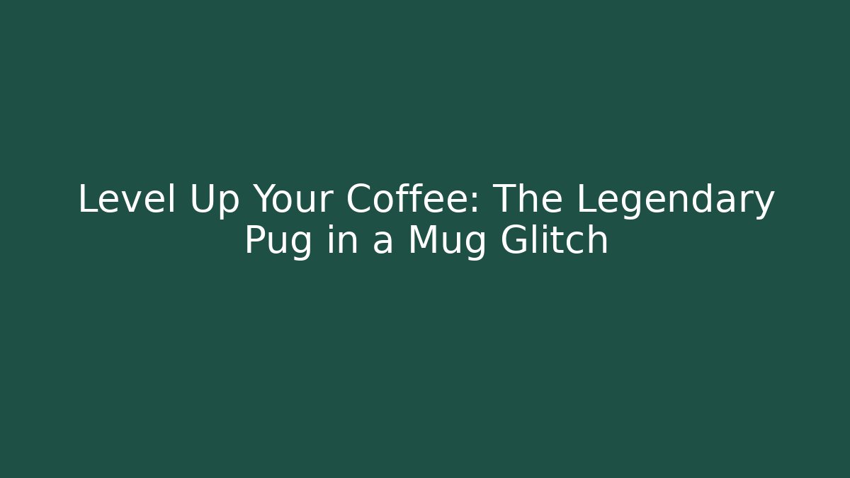 Level Up Your Coffee: The Legendary Pug in a Mug Glitch