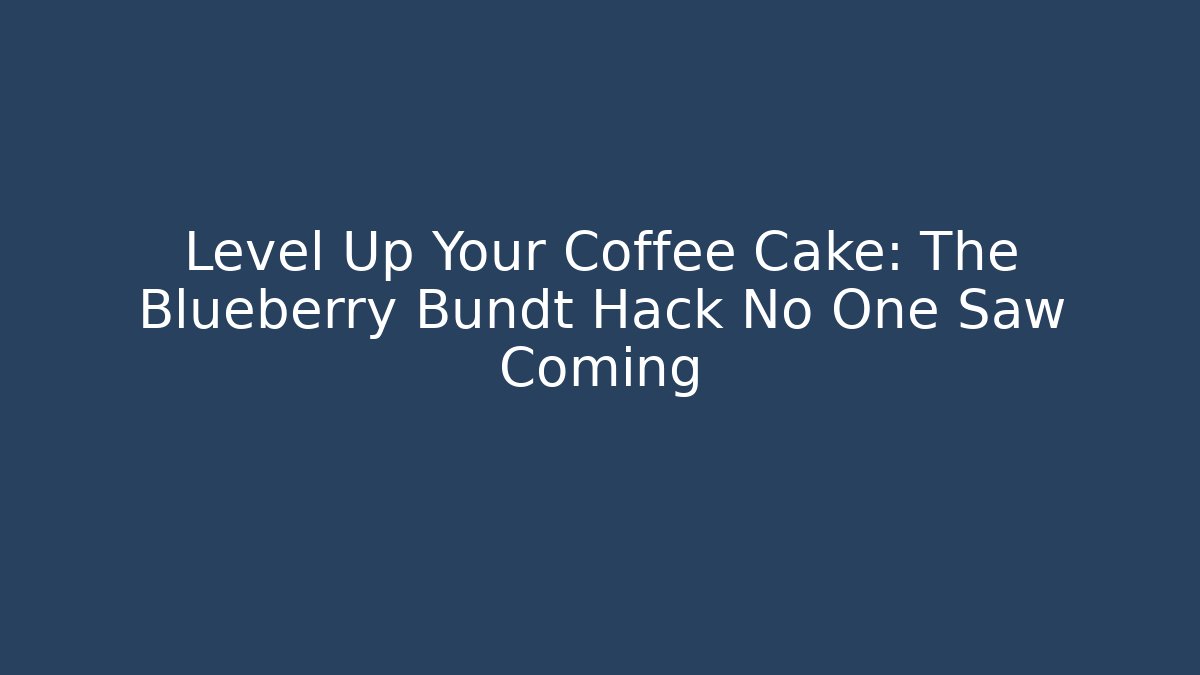 Level Up Your Coffee Cake: The Blueberry Bundt Hack No One Saw Coming