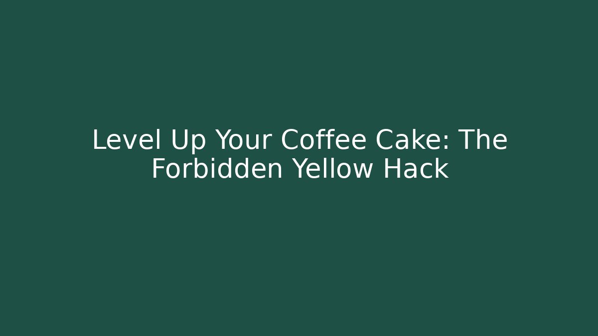 Level Up Your Coffee Cake: The Forbidden Yellow Hack