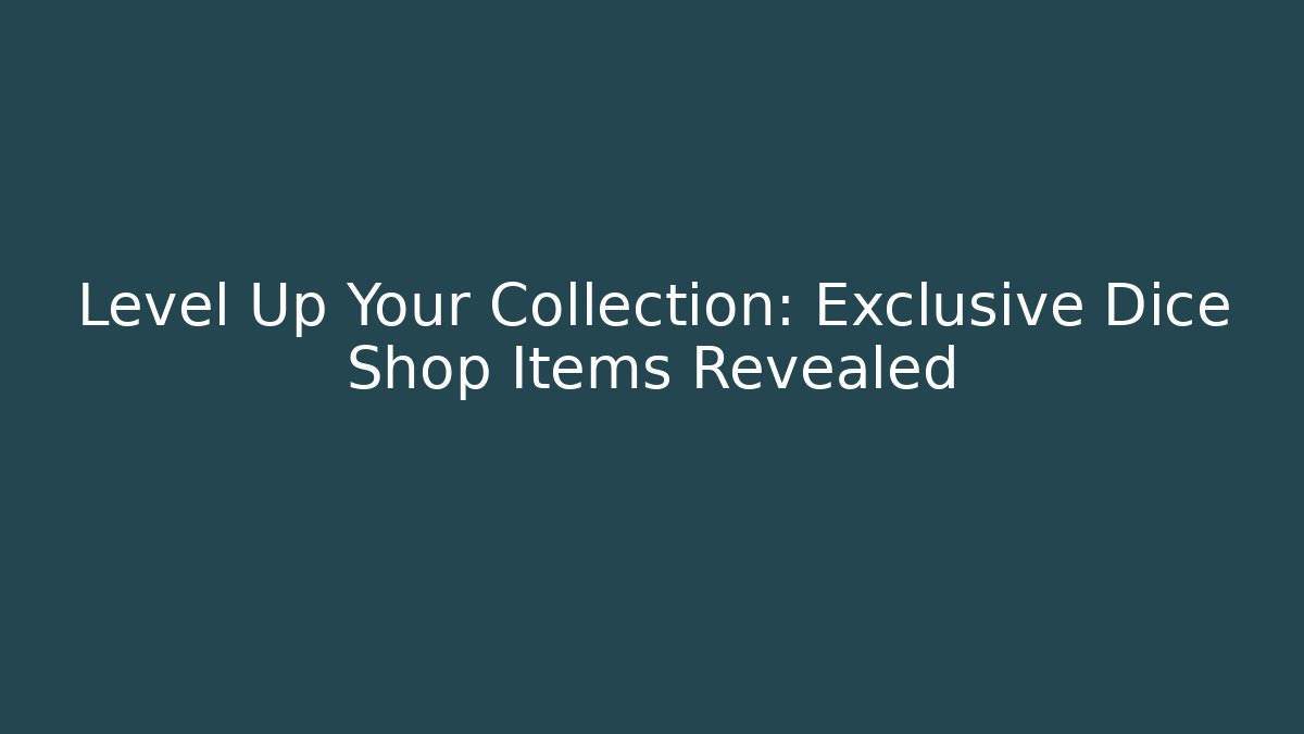 Level Up Your Collection: Exclusive Dice Shop Items Revealed