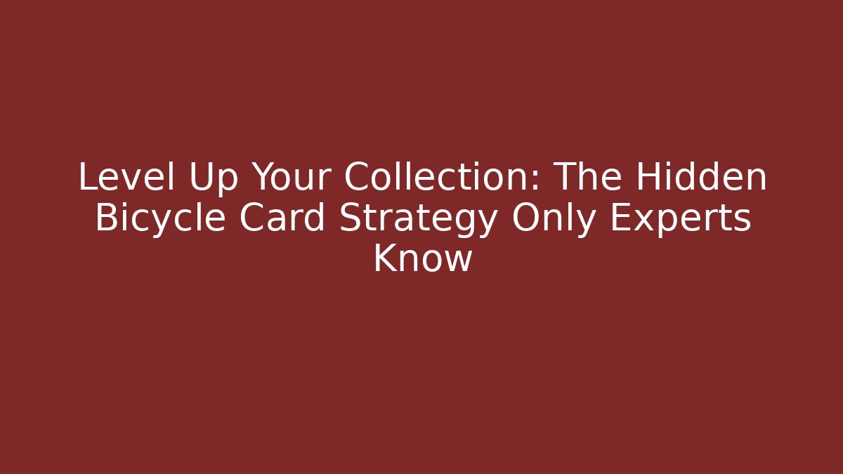Level Up Your Collection: The Hidden Bicycle Card Strategy Only Experts Know