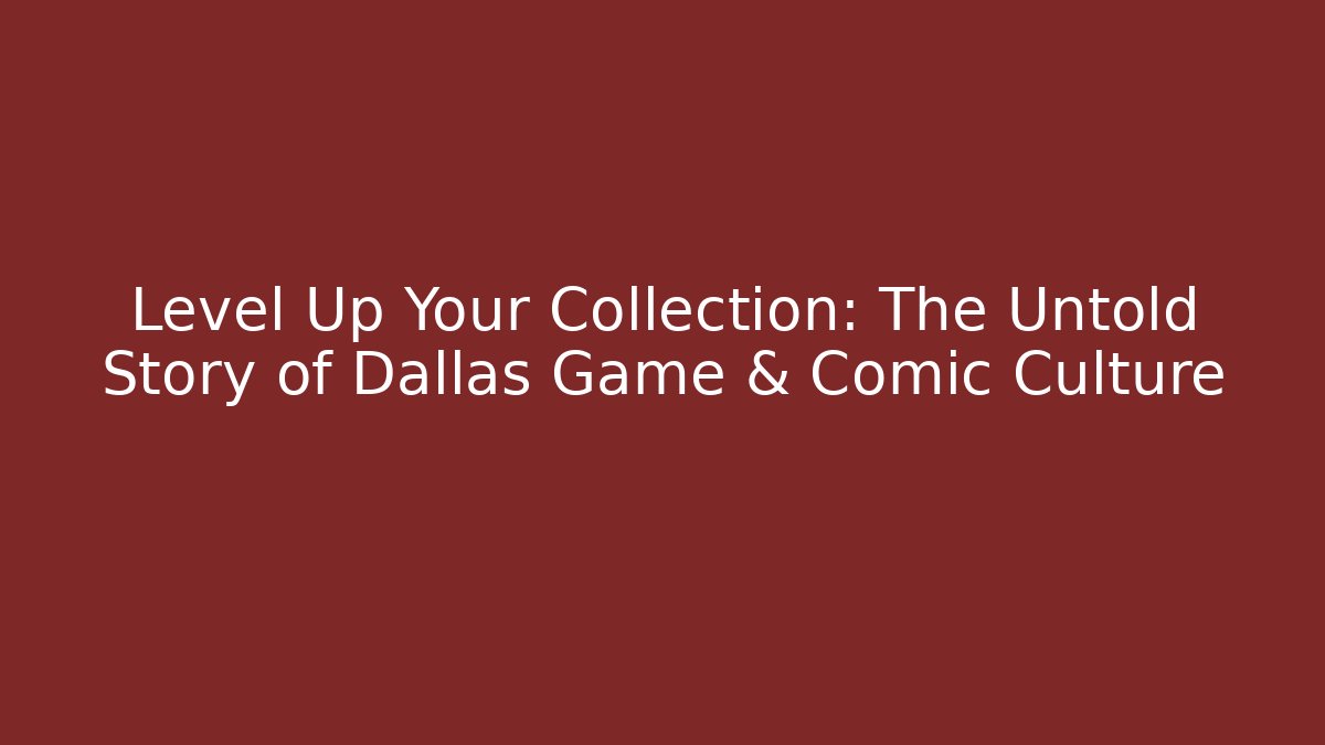 Level Up Your Collection: The Untold Story of Dallas Game & Comic Culture