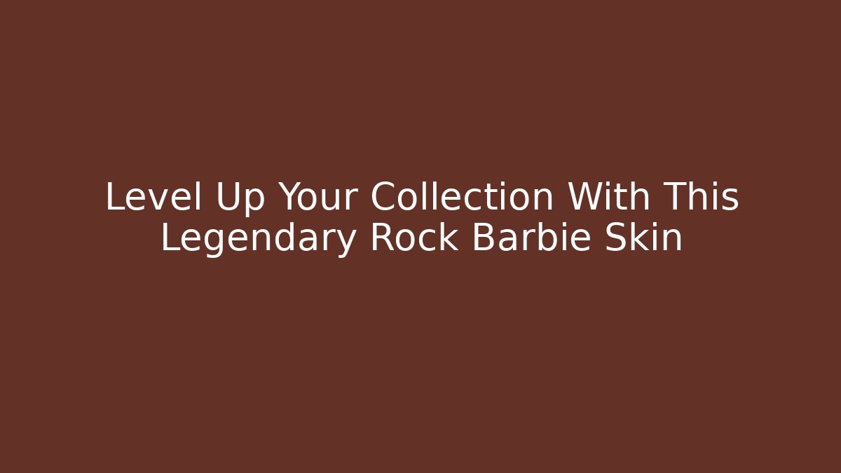 Level Up Your Collection With This Legendary Rock Barbie Skin