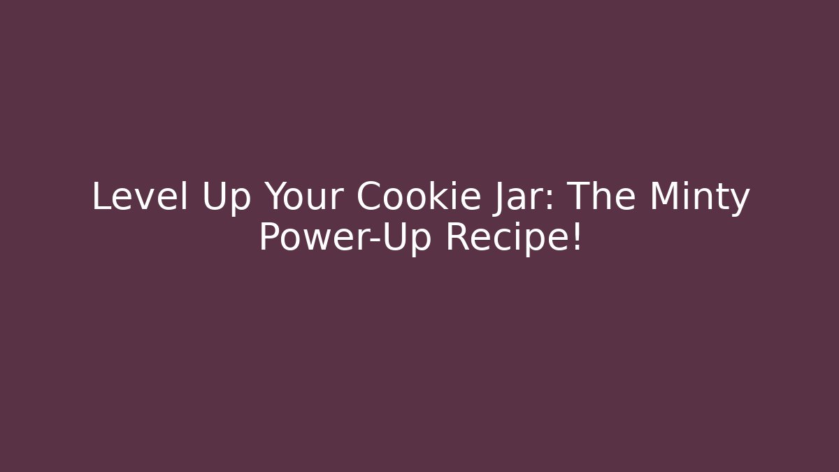 Level Up Your Cookie Jar: The Minty Power-Up Recipe!