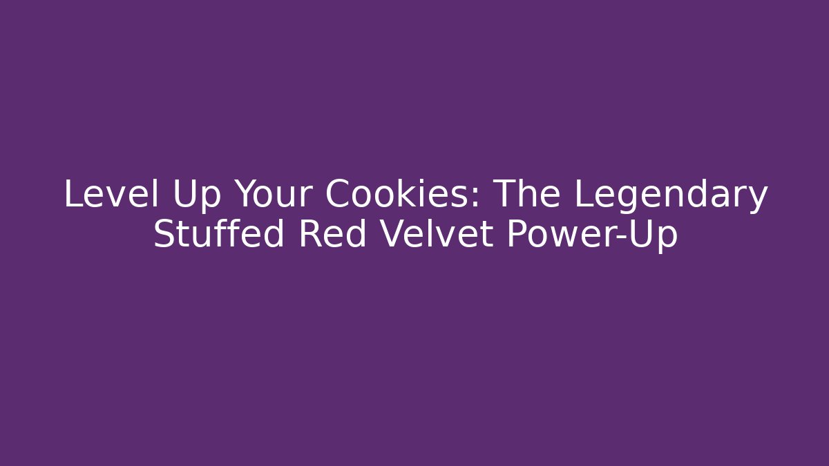 Level Up Your Cookies: The Legendary Stuffed Red Velvet Power-Up