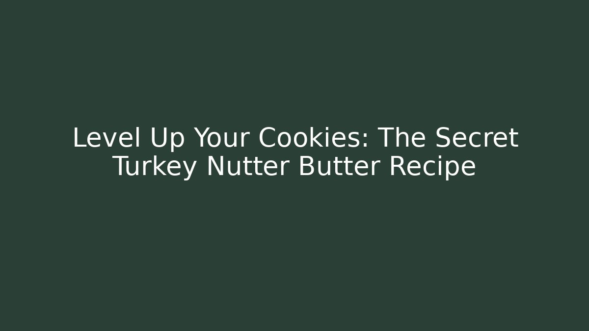Level Up Your Cookies: The Secret Turkey Nutter Butter Recipe - Critter Realm