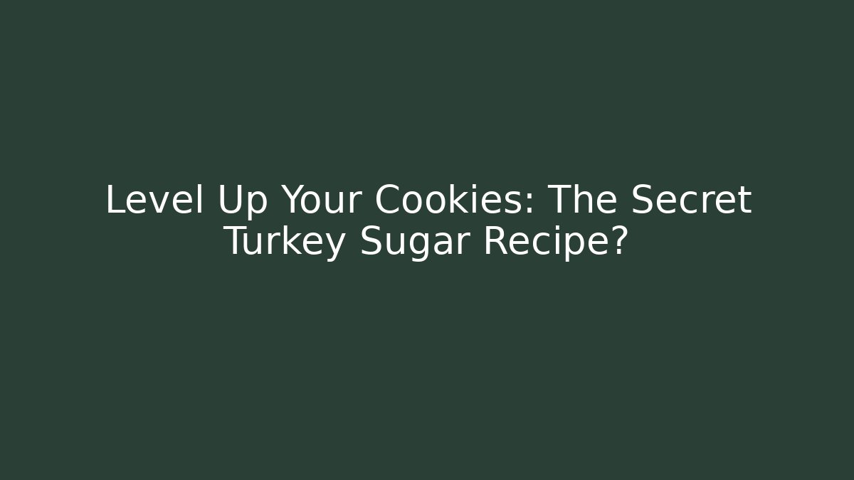 Level Up Your Cookies: The Secret Turkey Sugar Recipe?