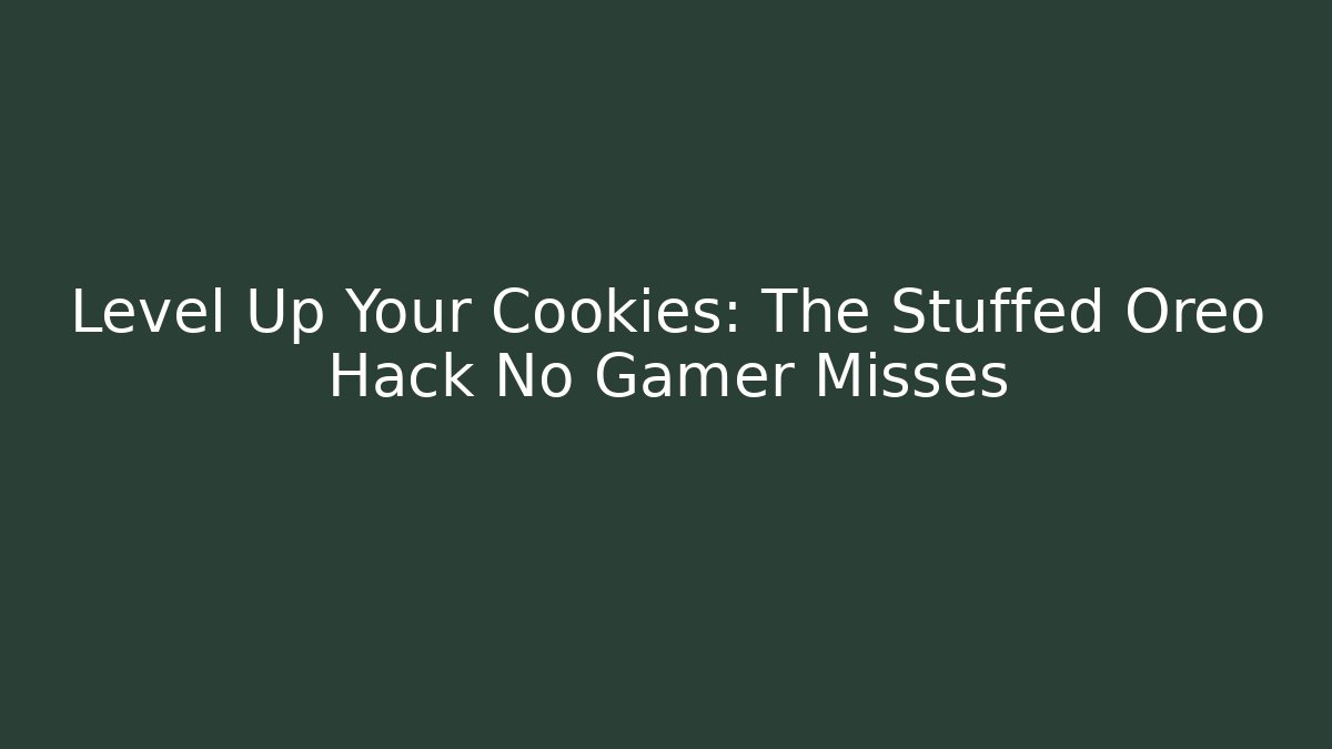Level Up Your Cookies: The Stuffed Oreo Hack No Gamer Misses