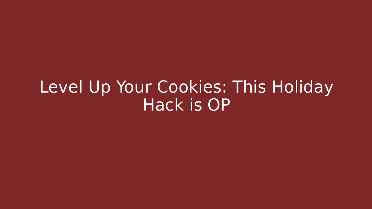 Level Up Your Cookies: This Holiday Hack is OP