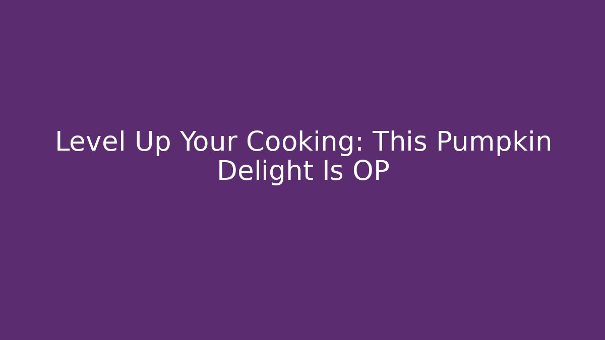 Level Up Your Cooking: This Pumpkin Delight Is OP
