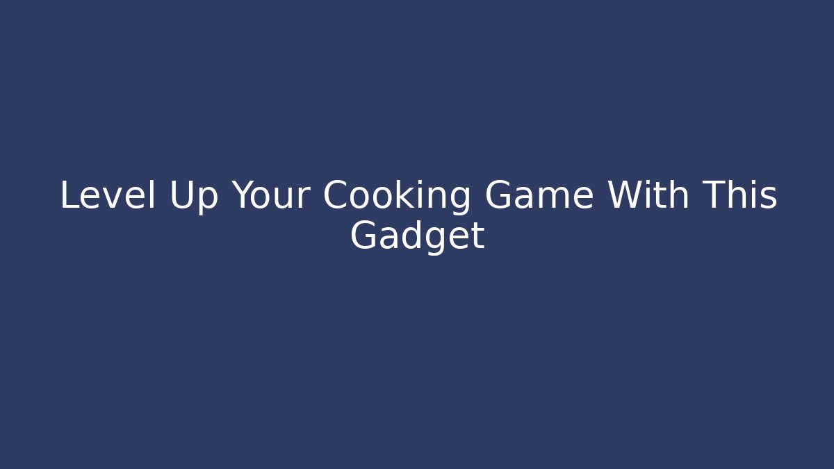 Level Up Your Cooking Game With This Gadget