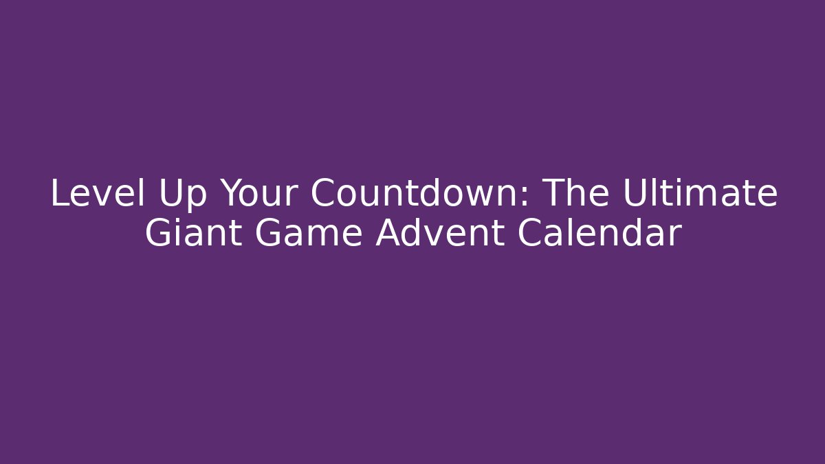 Level Up Your Countdown: The Ultimate Giant Game Advent Calendar