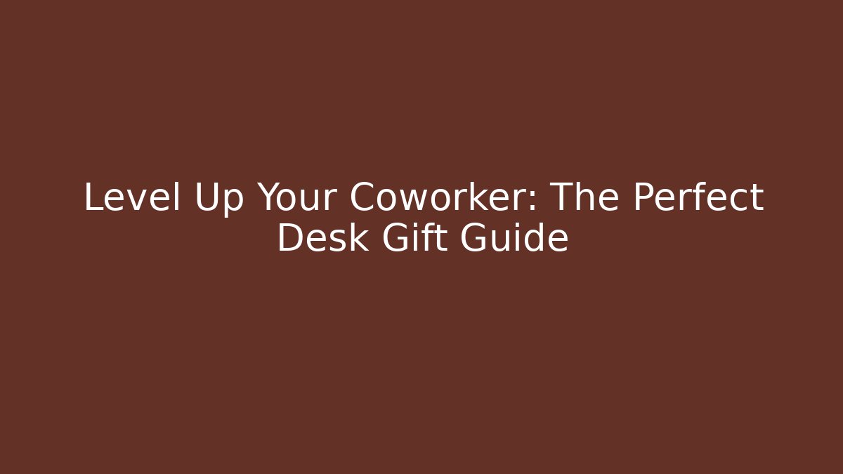 Level Up Your Coworker: The Perfect Desk Gift Guide