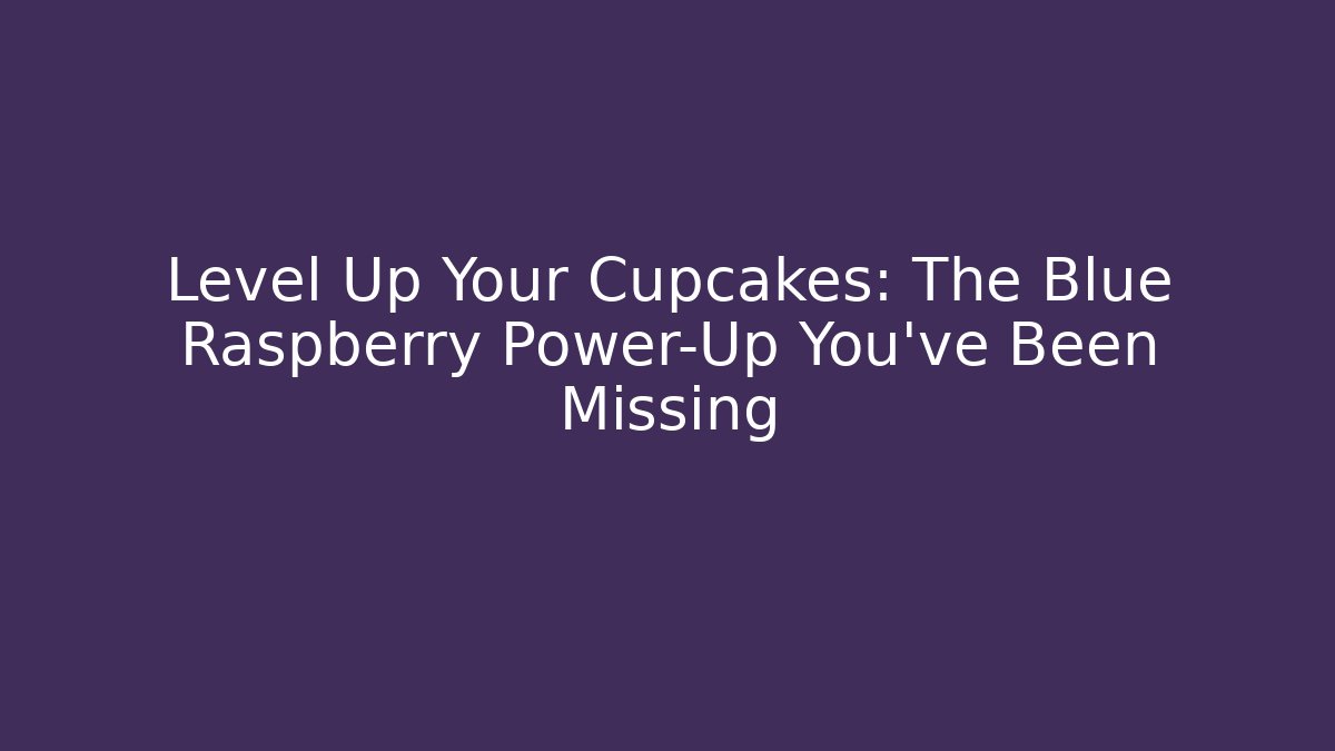 Level Up Your Cupcakes: The Blue Raspberry Power-Up You've Been Missing